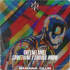 BC113 // GreenFlamez - Something I Should Know