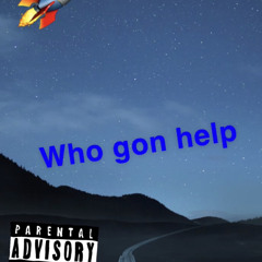 Who gon help ft(elloos)