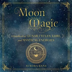 VIEW [PDF EBOOK EPUB KINDLE] Moon Magic: A Handbook of Lunar Cycles, Lore, and Mystic