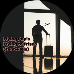 Flying Pop's - Flying To Frisco (Tonbe Mix) - Free Download