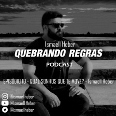 EPISÓDIO 10 - QUAL SONHOS QUE TE MOVE  Ismaell Heber