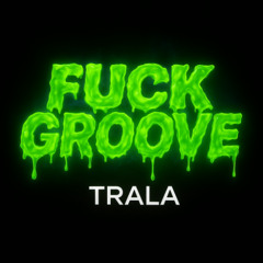 TRALA - FUCK GROOVE