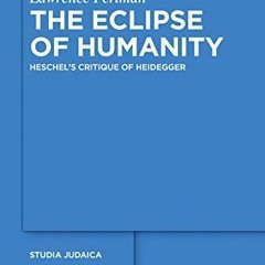 Epub✔ The Eclipse of Humanity: Heschel?s Critique of Heidegger (Studia Judaica Book