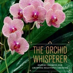 READ [PDF EBOOK EPUB KINDLE] The Orchid Whisperer: Expert Secrets for Growing Beautif