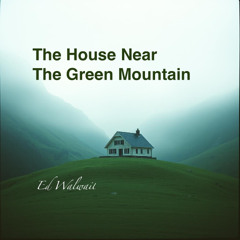 The House Near The Green Mountain-Ed Walwail