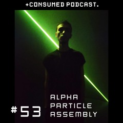 Alpha Particle Assembly : Consumed Music Podcast #53
