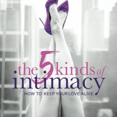 READ⚡ The 5 Kinds of Intimacy: How to Keep Your Love Alive