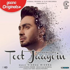 Toot Jaayein - Nishawn Bhullar | Vishal Mishra