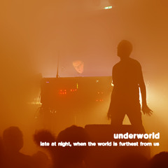 Underworld - Late At Night, When The World Is Furthest From Us