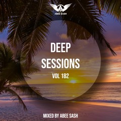 Deep Sessions - Vol 182 ★ Mixed By Abee Sash