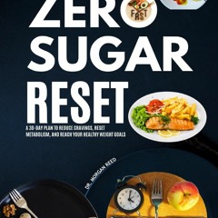 Read F.R.E.E [Book] Zero Sugar Reset: A 30-Day Plan to Reduce Cravings,  Reset Metabolism,  and