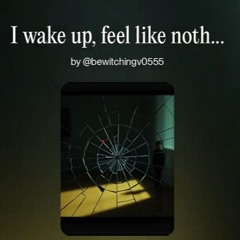 I wake up, feel like nothing's real,