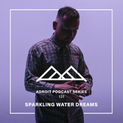 Adroit Podcast Series #131 - Sparkling Water Dreams