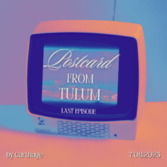 Postcard From Tulum by CARTHAGE | Last episode | 7.08.2025
