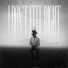 Into Ash - I Don't Feel Right
