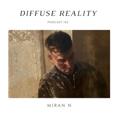 Diffuse Reality Podcast 142 : Miran N