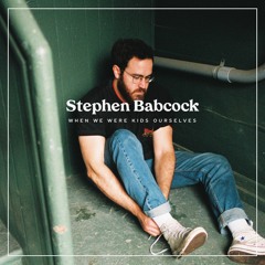 Stephen Babcock- When We Were Kids Ourselves- Album Playlist