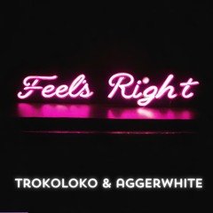 FEELS RIGHT - TROKOLOKO & AGGERWHITE (PROMO)