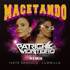 Ivete Sangalo   Macetando Feat Ludmilla ( Patrick Monteiro Remix 2024 )