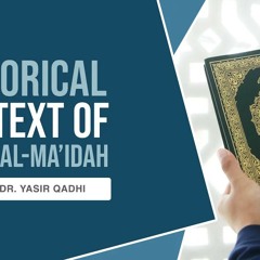 Historical Context of Surah Al-Ma'idah | Shaykh Dr. Yasir Qadhi