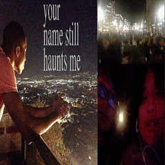 your name still haunts me