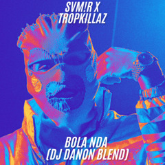 SVM!R X TROPKILLAZ - BOLA NDA (DJ DANON BLEND)
