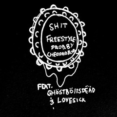 SHIT FREESTYLE (FEAT. GHÖSTBÖIISDËÄD & LOVESICKXO) [PROD. BY CHEDDARBOB]