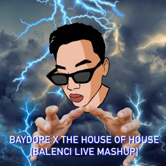 BAYDOPE X The House Of House [BALENCI LIVE MASHUP]