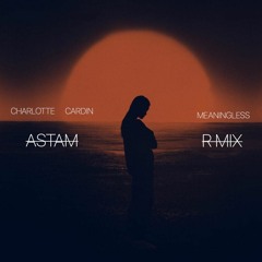 Charlotte Cardin - Meaningless ( ASTAM remix )