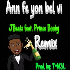 Ann Fe Yon Bel Vi- JBeatz ft.Prince Booby Remix Prod.by T-M3L