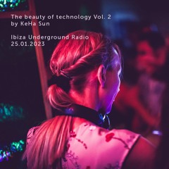 The beauty of technology Vol. 2 by KeHa Sun / Ibiza Underground 25 01 2023