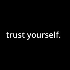 trust yourself.