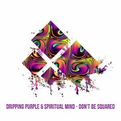 Dripping Purple & Spiritual Mind - Don't Be Squared