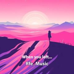 When you left...