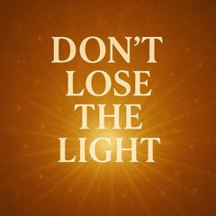 Don't Lose the Light