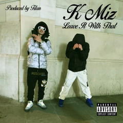 K Miz - Leave It At That [Prod Titan}