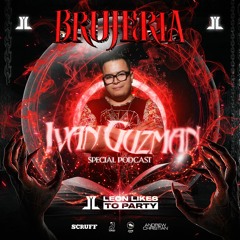 Ivan Guzman - Brujeria By Leon Likes To Party (Special Podcast)