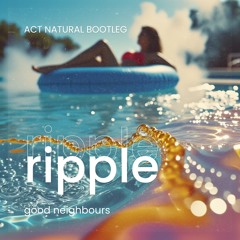 Good Neighbours - Ripple (Act Natural Bootleg)