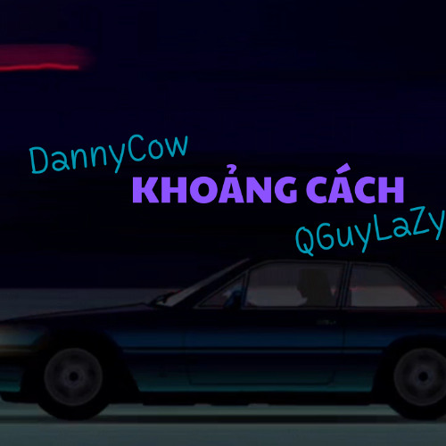 Khoảng Cách-DannyCow ft QGuyLaZy