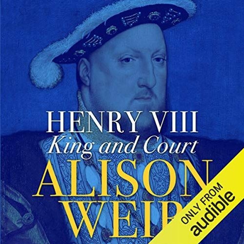 [View] PDF EBOOK EPUB KINDLE Henry VIII: King and Court by  Alison Weir,Phyllida Nash