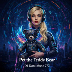 Pet the Teddy Bear Dj Dani muse 777