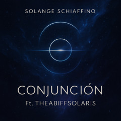 Conjunción - Solange Schiaffino (Ft. TheAbiffSolaris)