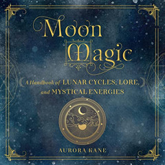 Access KINDLE 📮 Moon Magic: A Handbook of Lunar Cycles, Lore, and Mystical Energies