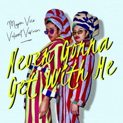 Never Gonna Get With Me - Megan Vice & Valiant Vermin