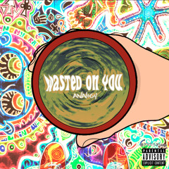 Wasted on you