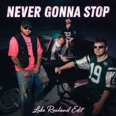 Never Gonna Stop - Luke Rowland Edit - Free Download