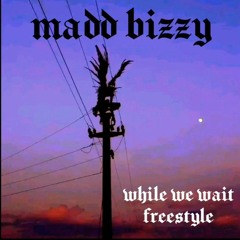 madd bizzy - while we wait freestyle