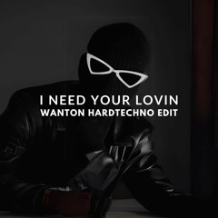 I Need Your Lovin (Wanton HardTechno remix) Free Download