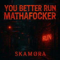 YOU BETTER RUN MATHAFOCKER
