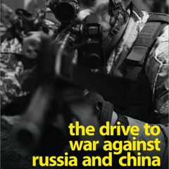The Drive To War Against Russia and China